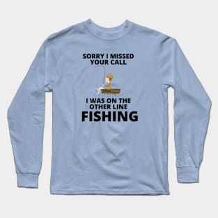 Sorry I missed your call I was on the other line fishing Long Sleeve T-Shirt